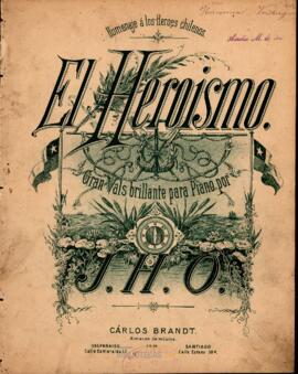 Homenaje á los Heroes chilenos. El Heroismo. Gran Vals brillante para piano por J. H. O.